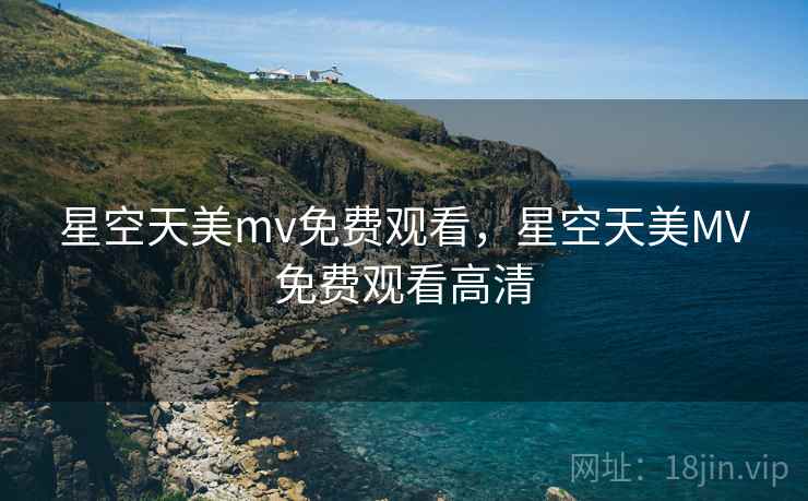 星空天美mv免费观看,星空天美MV免费观看高清 第1张 星空天美mv免费观看,星空天美MV免费观看高清 第1张