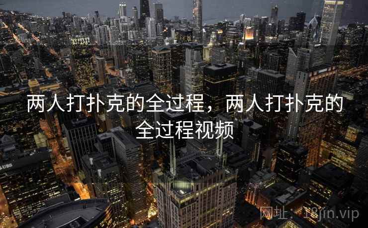 两人打扑克的全过程，两人打扑克的全过程视频  第1张