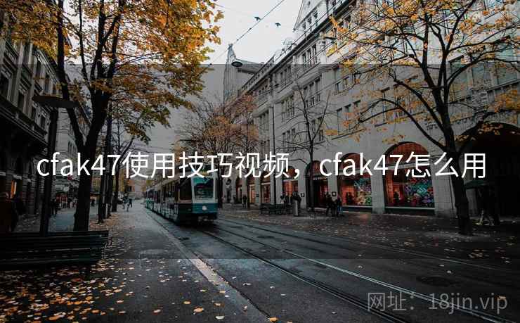 cfak47使用技巧视频，cfak47怎么用  第1张