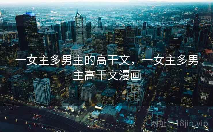 一女主多男主的高干文，一女主多男主高干文漫画  第2张