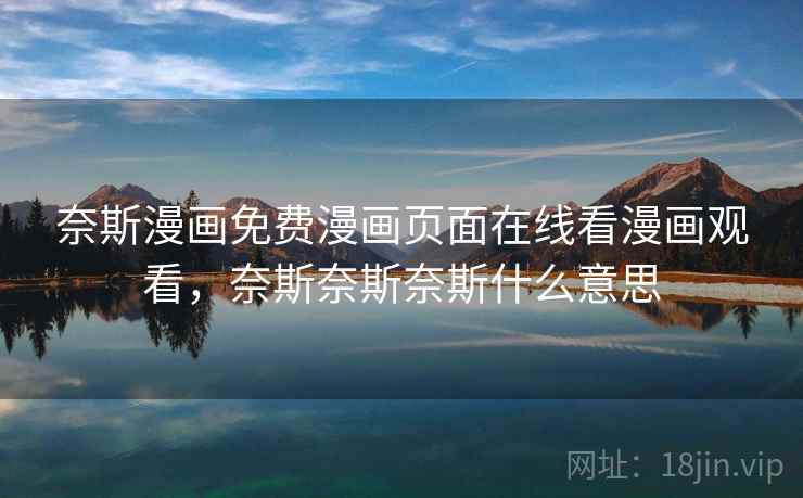 奈斯漫画免费漫画页面在线看漫画观看，奈斯奈斯奈斯什么意思  第1张