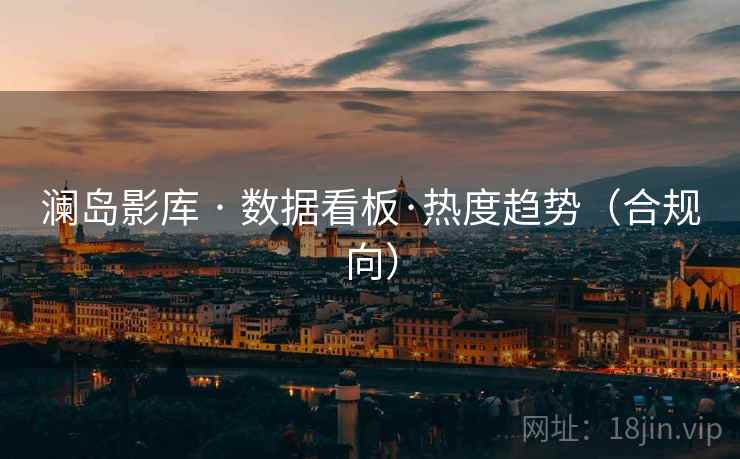澜岛影库 · 数据看板·热度趋势（合规向）  第2张