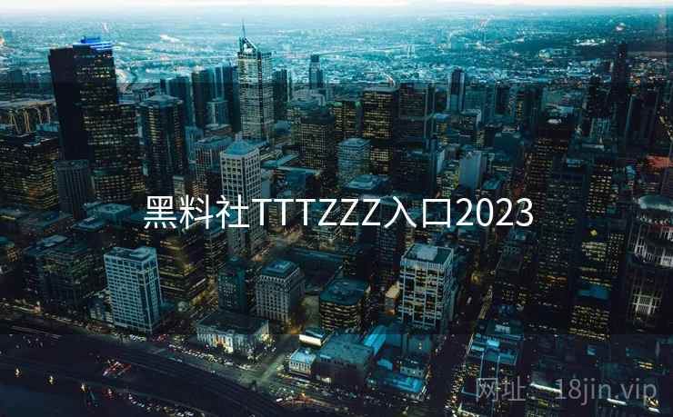 黑料社TTTZZZ入口2023  第1张
