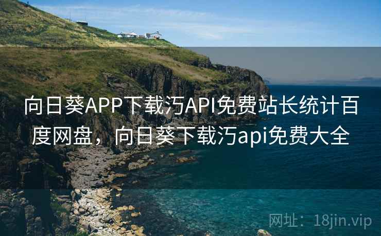 向日葵APP下载汅API免费站长统计百度网盘，向日葵下载汅api免费大全  第2张