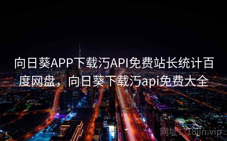 向日葵APP下载汅API免费站长统计百度网盘，向日葵下载汅api免费大全  第1张