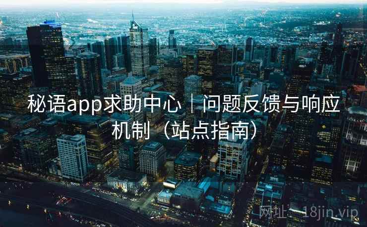 秘语app求助中心｜问题反馈与响应机制（站点指南）  第1张
