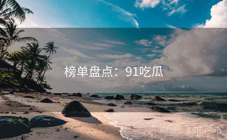 榜单盘点：91吃瓜  第2张