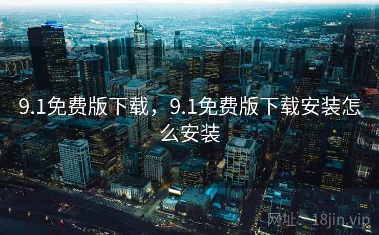9.1免费版下载，9.1免费版下载安装怎么安装  第2张