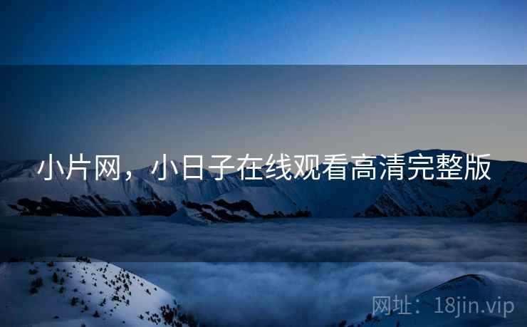 小片网,小日子在线观看高清完整版 第1张 小片网,小日子在线观看高清完整版 第1张